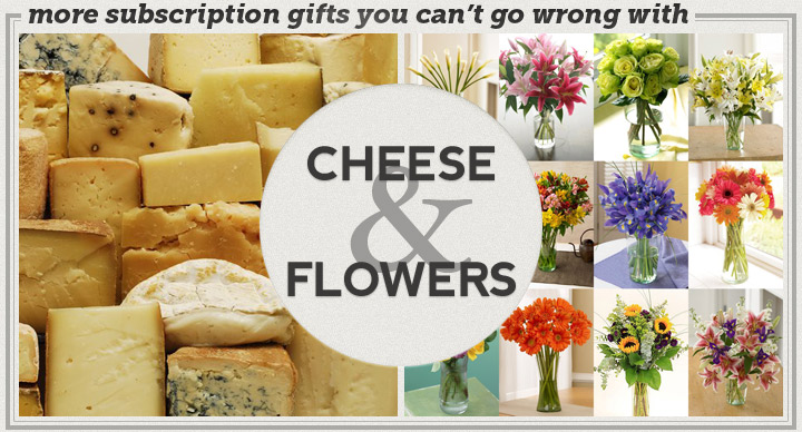 You Can't Go Wrong with Subscriptions of Flowers and Cheese